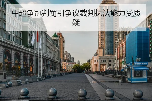 中超争冠判罚引争议裁判执法能力受质疑