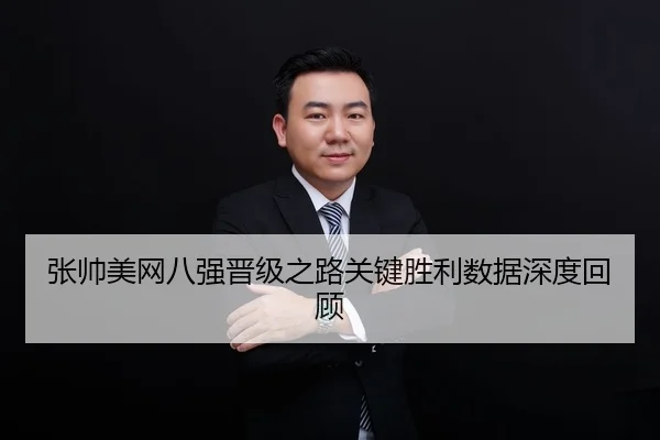 张帅美网八强晋级之路关键胜利数据深度回顾